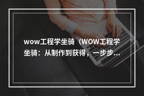 wow工程学坐骑（WOW工程学坐骑：从制作到获得，一步步指南）