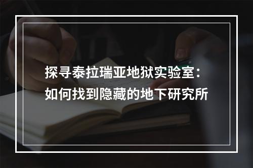 探寻泰拉瑞亚地狱实验室：如何找到隐藏的地下研究所