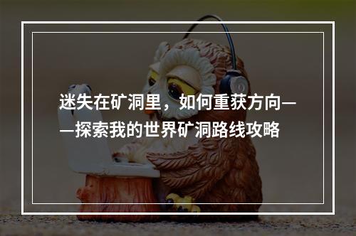 迷失在矿洞里，如何重获方向——探索我的世界矿洞路线攻略