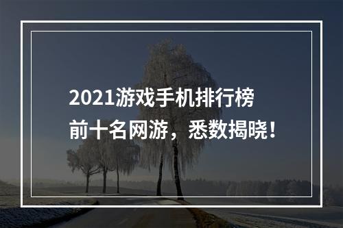 2021游戏手机排行榜前十名网游，悉数揭晓！