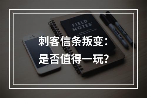 刺客信条叛变：是否值得一玩？