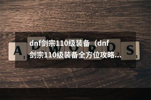 dnf剑宗110级装备（dnf剑宗110级装备全方位攻略）