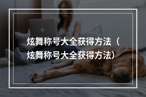 炫舞称号大全获得方法（炫舞称号大全获得方法）