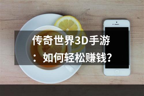 传奇世界3D手游：如何轻松赚钱？