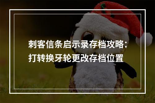 刺客信条启示录存档攻略：打转换牙轮更改存档位置