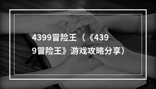 4399冒险王（《4399冒险王》游戏攻略分享）