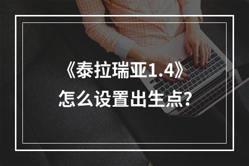 《泰拉瑞亚1.4》怎么设置出生点？