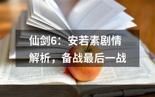 仙剑6：安若素剧情解析，备战最后一战