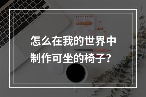 怎么在我的世界中制作可坐的椅子？