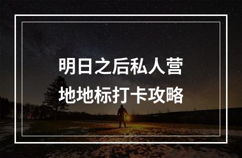 明日之后私人营地地标打卡攻略