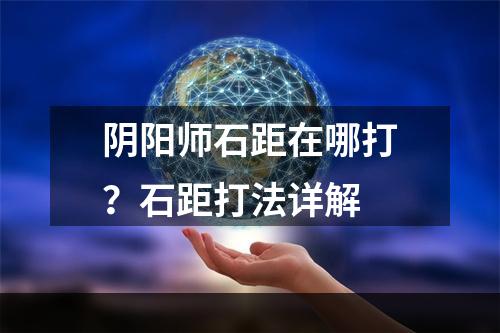 阴阳师石距在哪打？石距打法详解