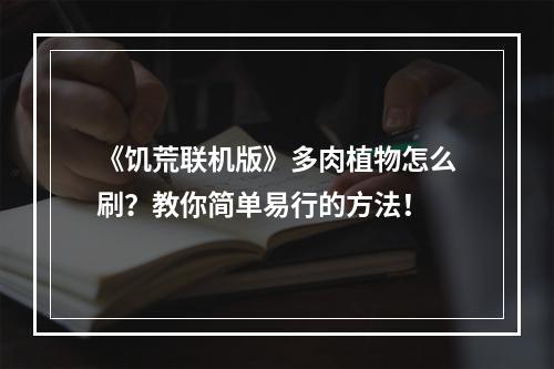 《饥荒联机版》多肉植物怎么刷？教你简单易行的方法！