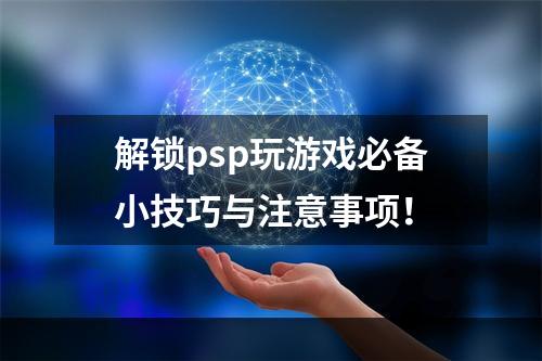 解锁psp玩游戏必备小技巧与注意事项！