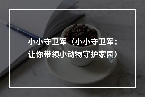 小小守卫军（小小守卫军：让你带领小动物守护家园）