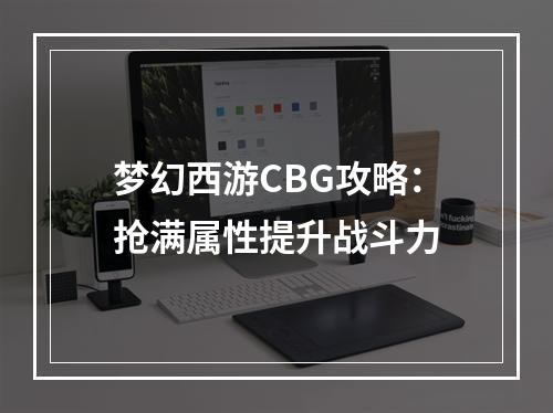 梦幻西游CBG攻略：抢满属性提升战斗力