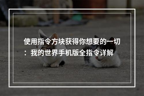 使用指令方块获得你想要的一切：我的世界手机版全指令详解