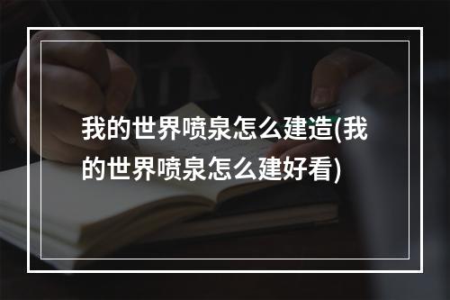 我的世界喷泉怎么建造(我的世界喷泉怎么建好看)