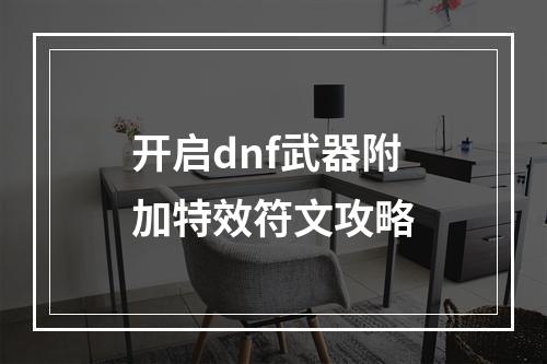 开启dnf武器附加特效符文攻略