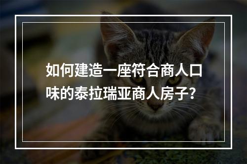 如何建造一座符合商人口味的泰拉瑞亚商人房子？