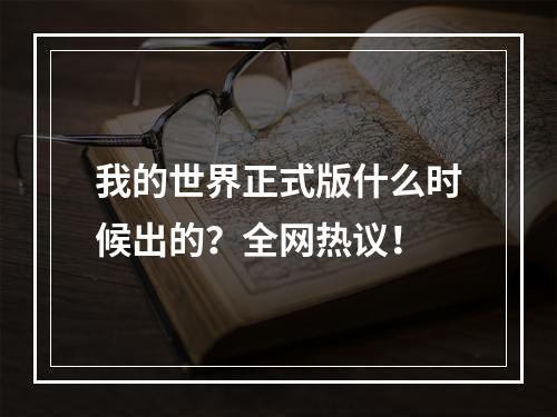 我的世界正式版什么时候出的？全网热议！