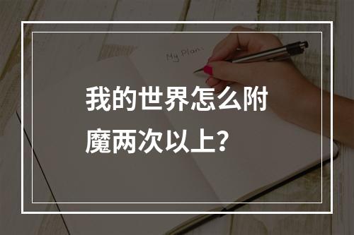 我的世界怎么附魔两次以上？