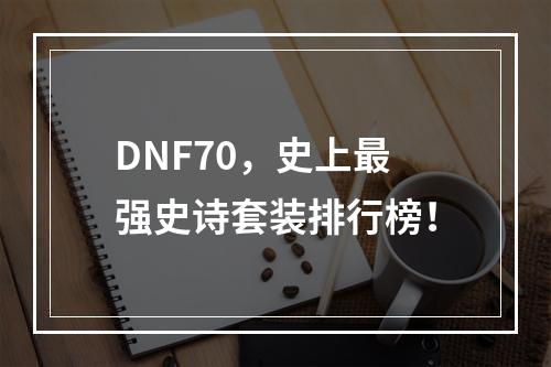 DNF70，史上最强史诗套装排行榜！