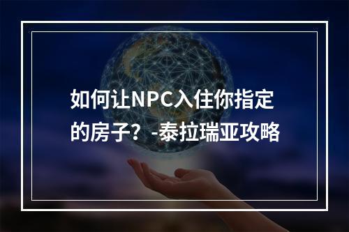 如何让NPC入住你指定的房子？-泰拉瑞亚攻略