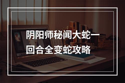 阴阳师秘闻大蛇一回合全变蛇攻略