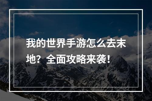 我的世界手游怎么去末地？全面攻略来袭！