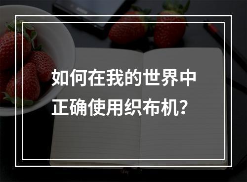 如何在我的世界中正确使用织布机？