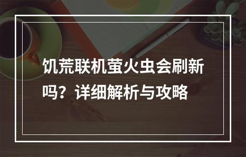 饥荒联机萤火虫会刷新吗？详细解析与攻略