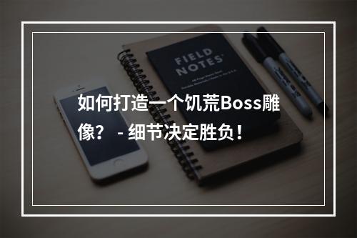 如何打造一个饥荒Boss雕像？ - 细节决定胜负！