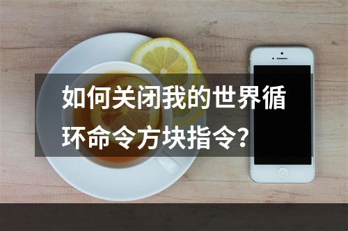 如何关闭我的世界循环命令方块指令？