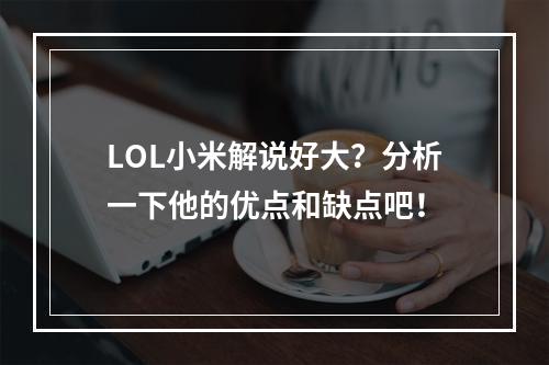 LOL小米解说好大？分析一下他的优点和缺点吧！