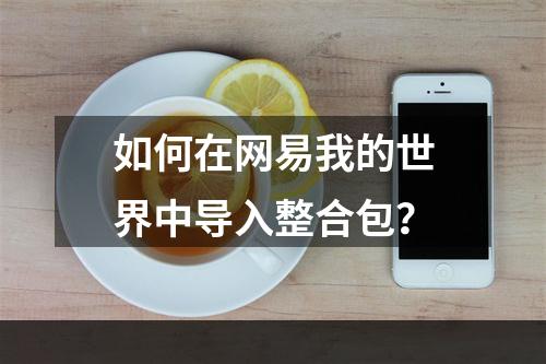 如何在网易我的世界中导入整合包？