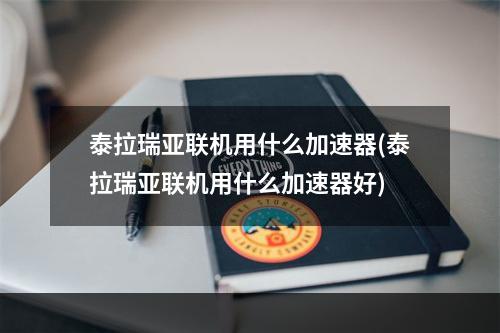 泰拉瑞亚联机用什么加速器(泰拉瑞亚联机用什么加速器好)