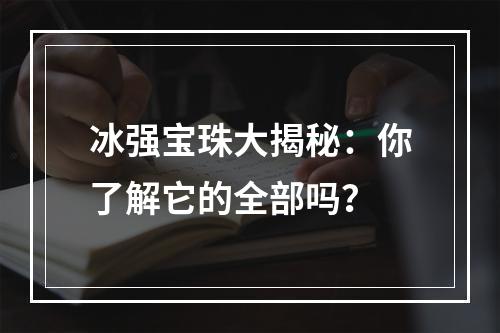 冰强宝珠大揭秘：你了解它的全部吗？