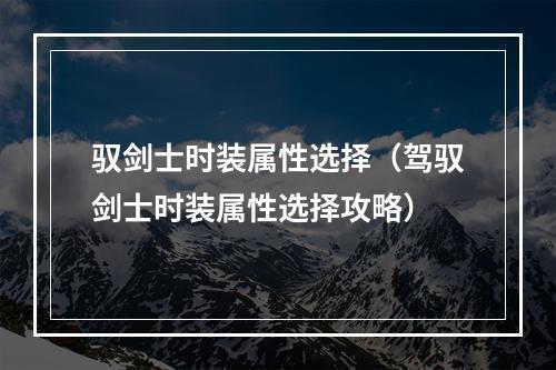 驭剑士时装属性选择（驾驭剑士时装属性选择攻略）