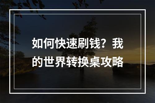 如何快速刷钱？我的世界转换桌攻略