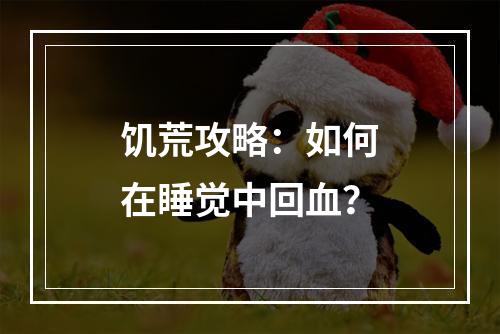 饥荒攻略：如何在睡觉中回血？