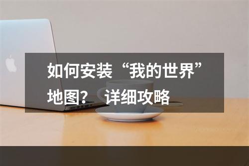 如何安装“我的世界”地图？  详细攻略