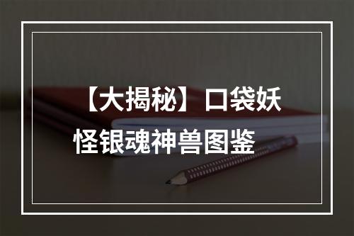 【大揭秘】口袋妖怪银魂神兽图鉴