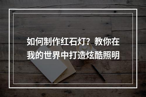 如何制作红石灯？教你在我的世界中打造炫酷照明