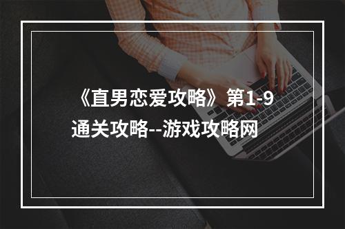 《直男恋爱攻略》第1-9通关攻略--游戏攻略网