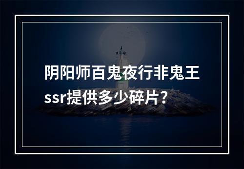 阴阳师百鬼夜行非鬼王ssr提供多少碎片？