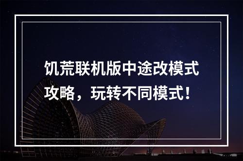 饥荒联机版中途改模式攻略，玩转不同模式！