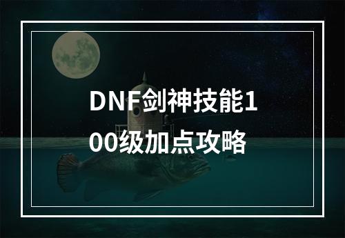 DNF剑神技能100级加点攻略