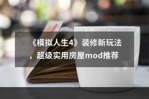 《模拟人生4》装修新玩法，超级实用房屋mod推荐