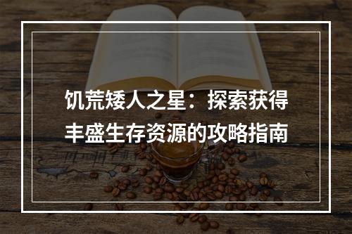 饥荒矮人之星：探索获得丰盛生存资源的攻略指南