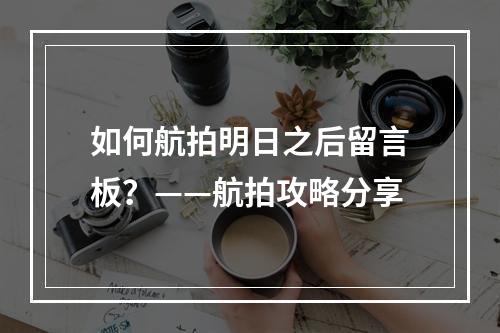 如何航拍明日之后留言板？——航拍攻略分享